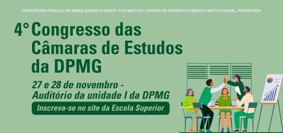 Defensoria Pública de Minas Gerais, Escola Superior e Coordenadoria de Desenvolvimento Institucional promovem o 4º Congresso das Câmaras de Estudos